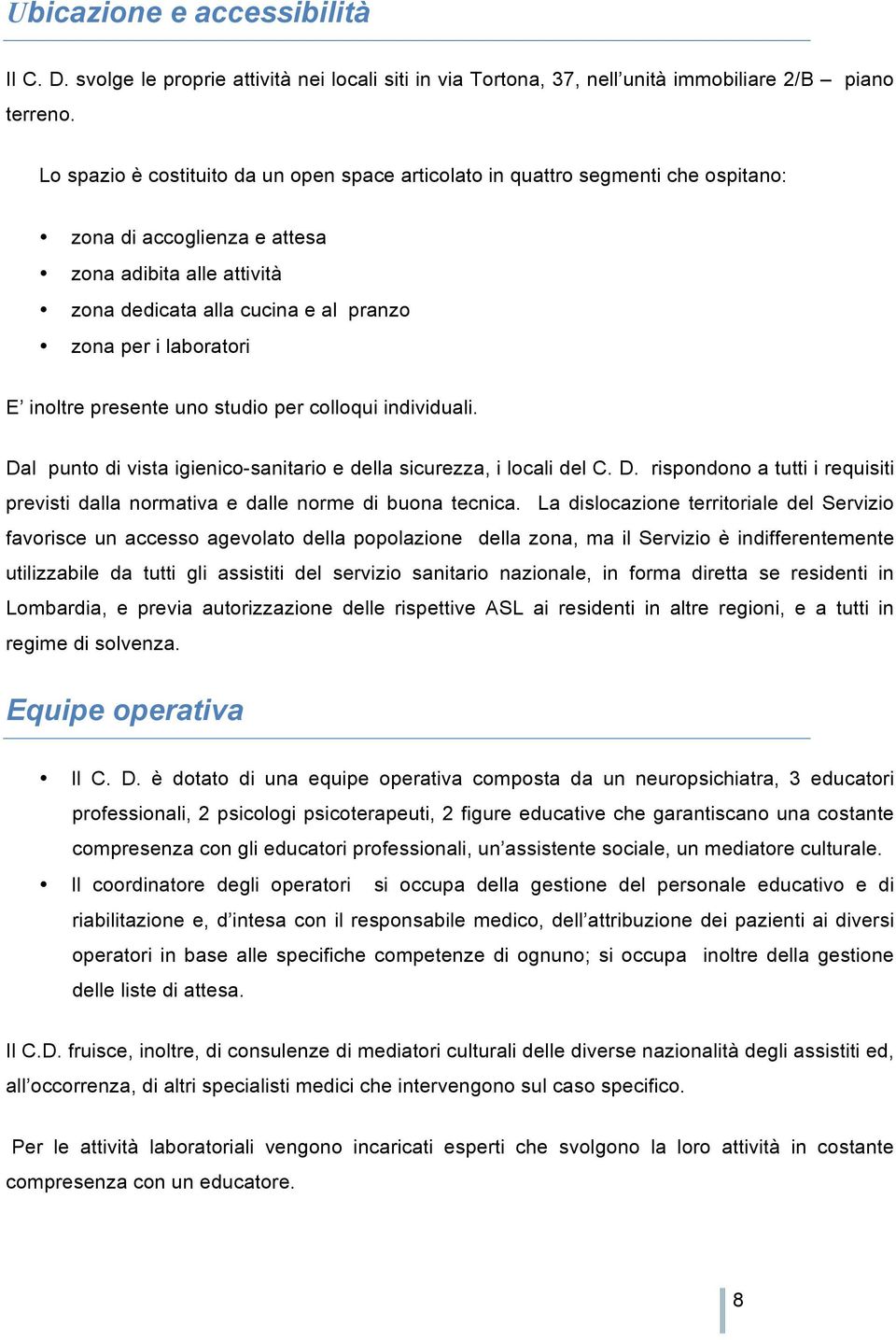 laboratori E inoltre presente uno studio per colloqui individuali. Dal punto di vista igienico-sanitario e della sicurezza, i locali del C. D. rispondono a tutti i requisiti previsti dalla normativa e dalle norme di buona tecnica.