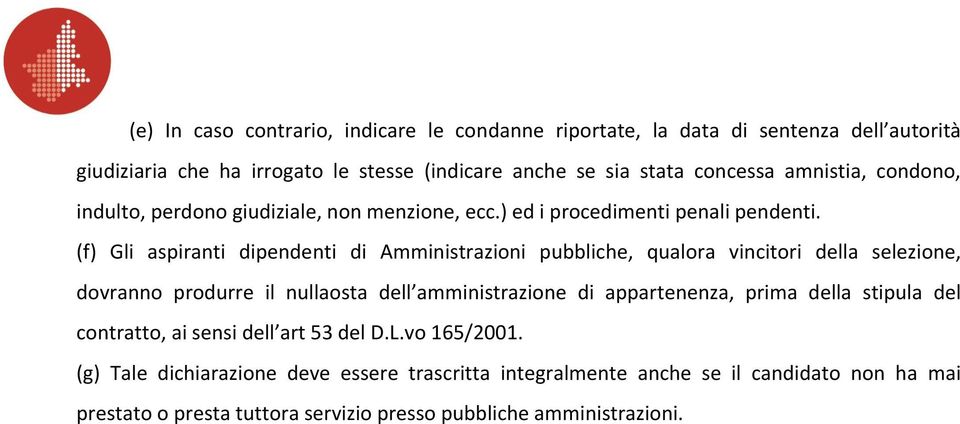 (f) Gli aspiranti dipendenti di Amministrazioni pubbliche, qualora vincitori della selezione, dovranno produrre il nullaosta dell amministrazione di appartenenza,