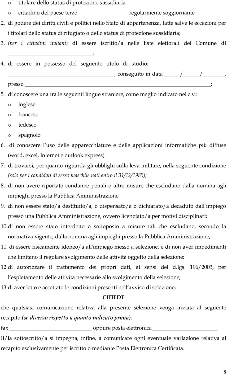 (per i cittadini italiani) di essere iscritto/a nelle liste elettorali del Comune di ; 4. di essere in possesso del seguente titolo di studio:, conseguito in data / /, presso ; 5.