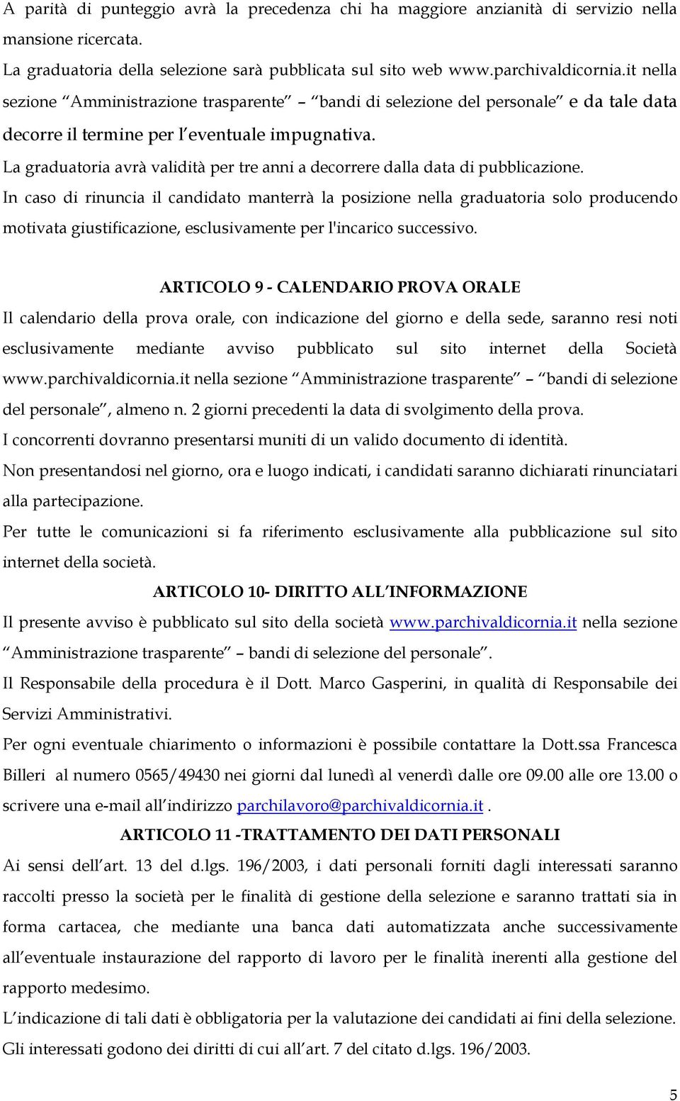 La graduatoria avrà validità per tre anni a decorrere dalla data di pubblicazione.