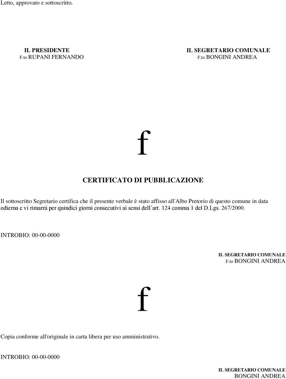 Pretorio di questo comune in data odierna e vi rimarrà per quindici giorni consecutivi ai sensi dell art. 124 comma 1 del D.Lgs. 267/2000.