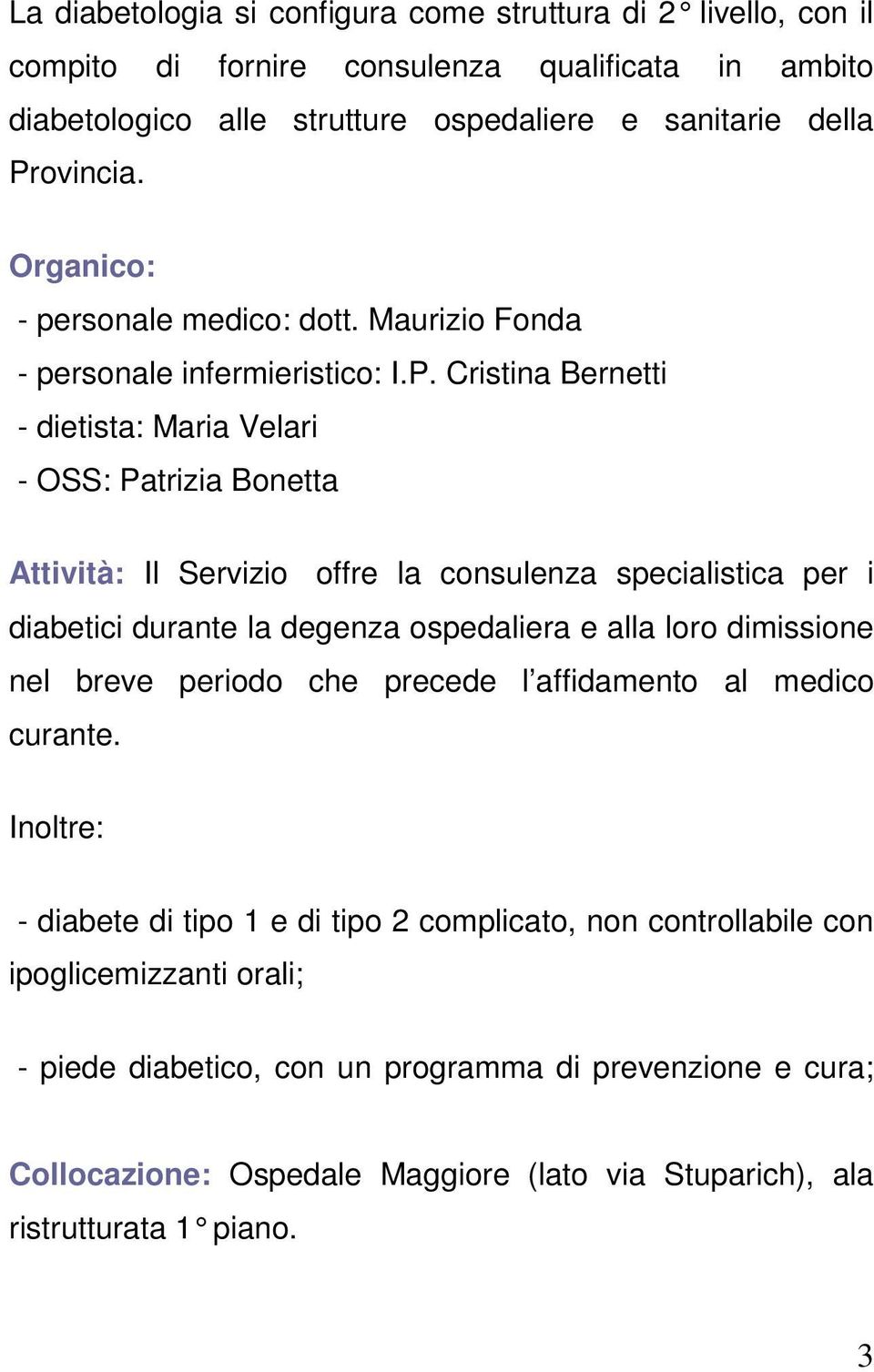 Cristina Bernetti - dietista: Maria Velari - OSS: Patrizia Bonetta Attività: Il Servizio offre la consulenza specialistica per i diabetici durante la degenza ospedaliera e alla loro dimissione