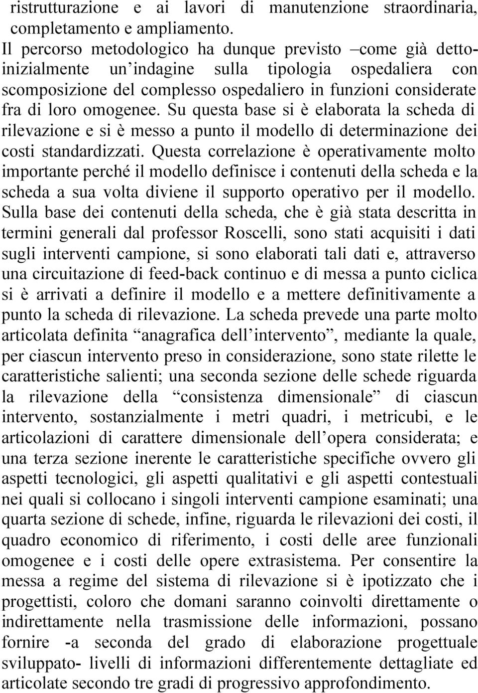 Su questa base si è elaborata la scheda di rilevazione e si è messo a punto il modello di determinazione dei costi standardizzati.