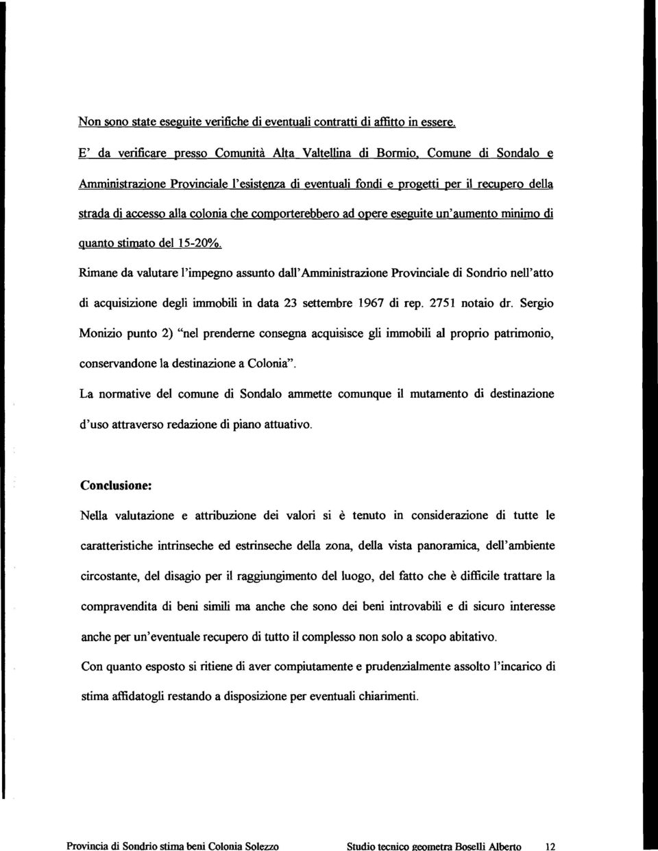 Comune di Sondalo e Amministrazione Provinciale l'esistenza di eventuali fondi e progetti per il recupero della strada di accesso alla colonia che comporterebbero ad opere eseguite un'aumento minimo