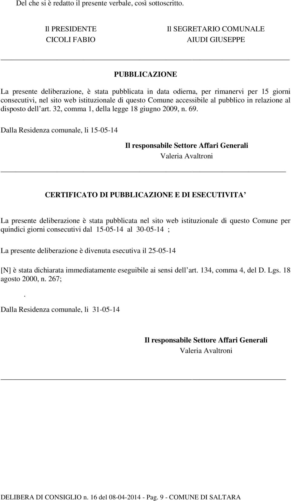 istituzionale di questo Comune accessibile al pubblico in relazione al disposto dell art. 32, comma 1, della legge 18 giugno 2009, n. 69.