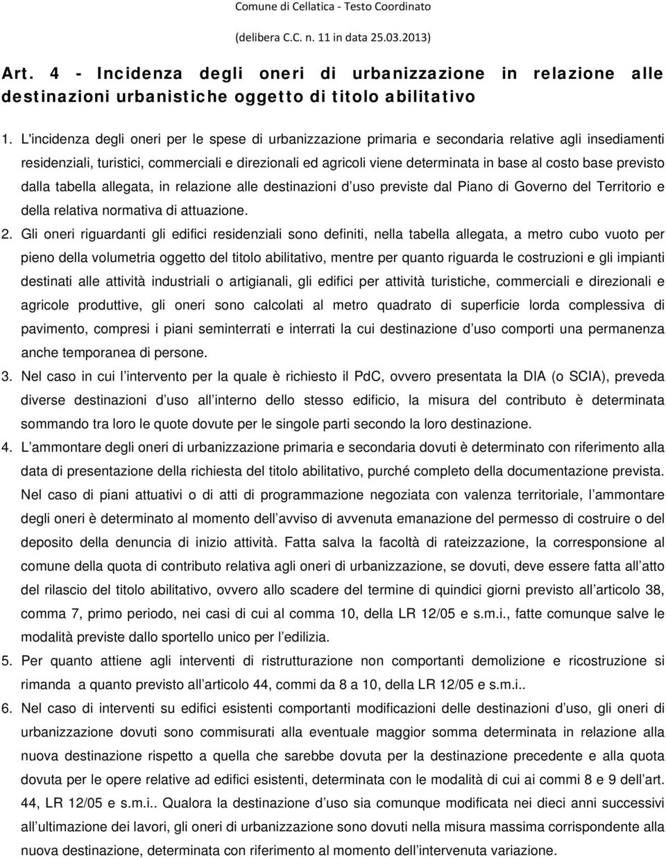 costo base previsto dalla tabella allegata, in relazione alle destinazioni d uso previste dal Piano di Governo del Territorio e della relativa normativa di attuazione. 2.