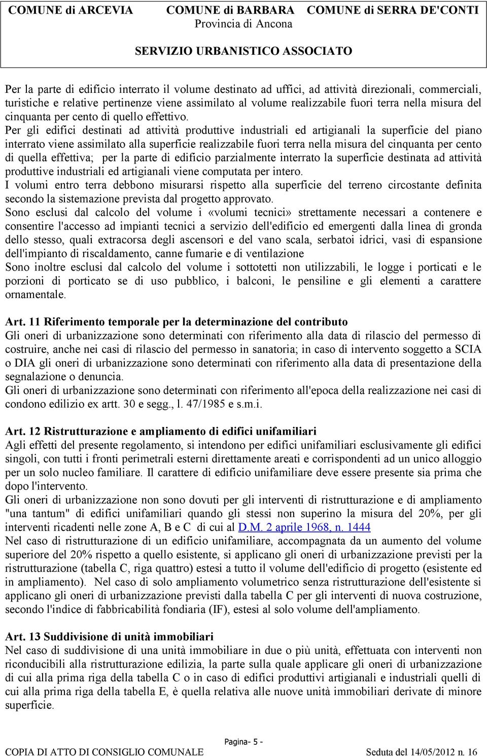 Per gli edifici destinati ad attività produttive industriali ed artigianali la superficie del piano interrato viene assimilato alla superficie realizzabile fuori terra nella misura del cinquanta per