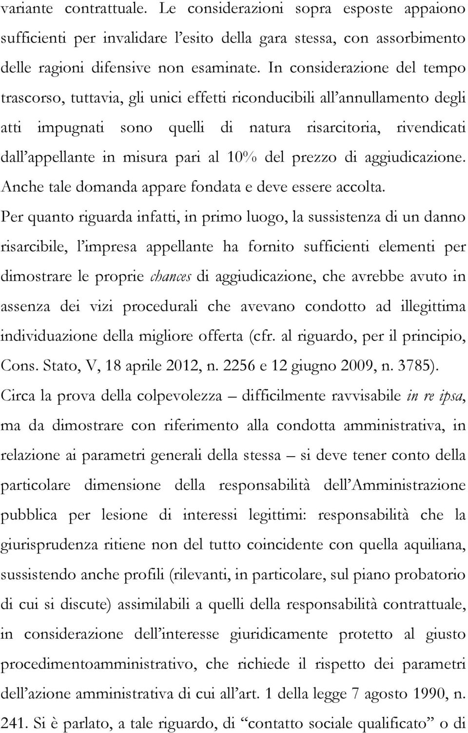 al 10% del prezzo di aggiudicazione. Anche tale domanda appare fondata e deve essere accolta.