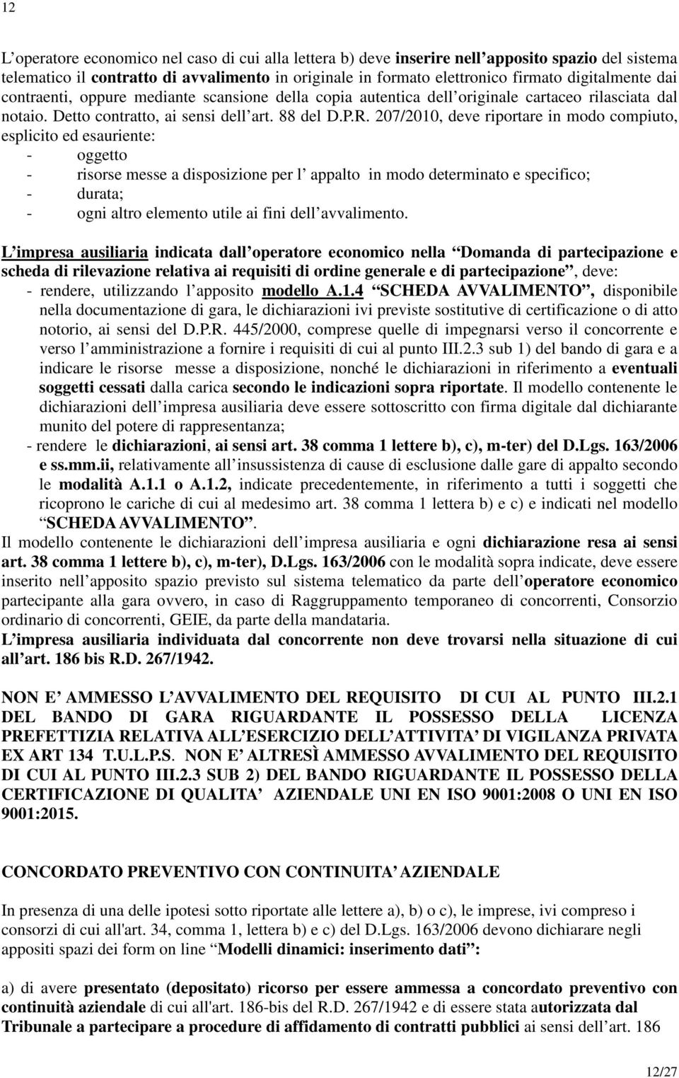 207/2010, deve riportare in modo compiuto, esplicito ed esauriente: - oggetto - risorse messe a disposizione per l appalto in modo determinato e specifico; - durata; - ogni altro elemento utile ai