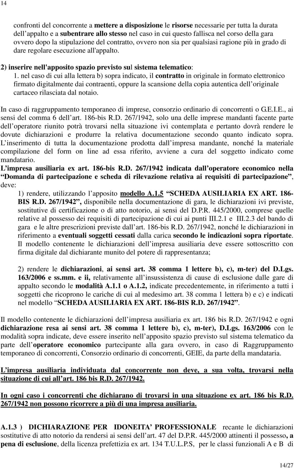 nel caso di cui alla lettera b) sopra indicato, il contratto in originale in formato elettronico firmato digitalmente dai contraenti, oppure la scansione della copia autentica dell originale cartaceo