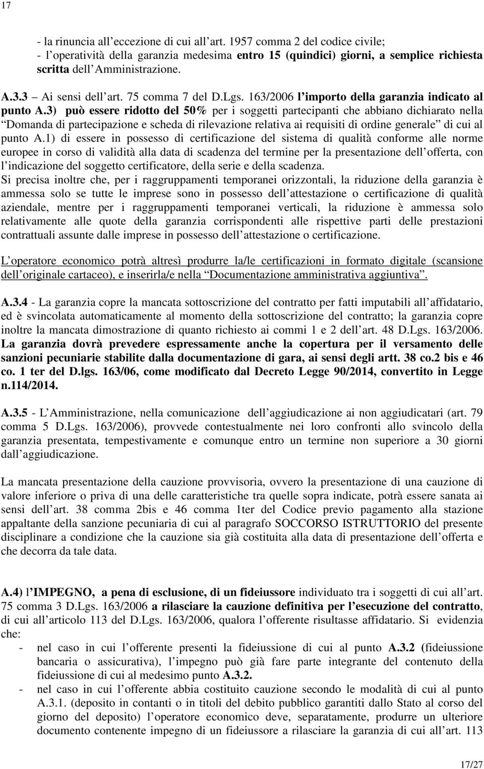 3) può essere ridotto del 50% per i soggetti partecipanti che abbiano dichiarato nella Domanda di partecipazione e scheda di rilevazione relativa ai requisiti di ordine generale di cui al punto A.