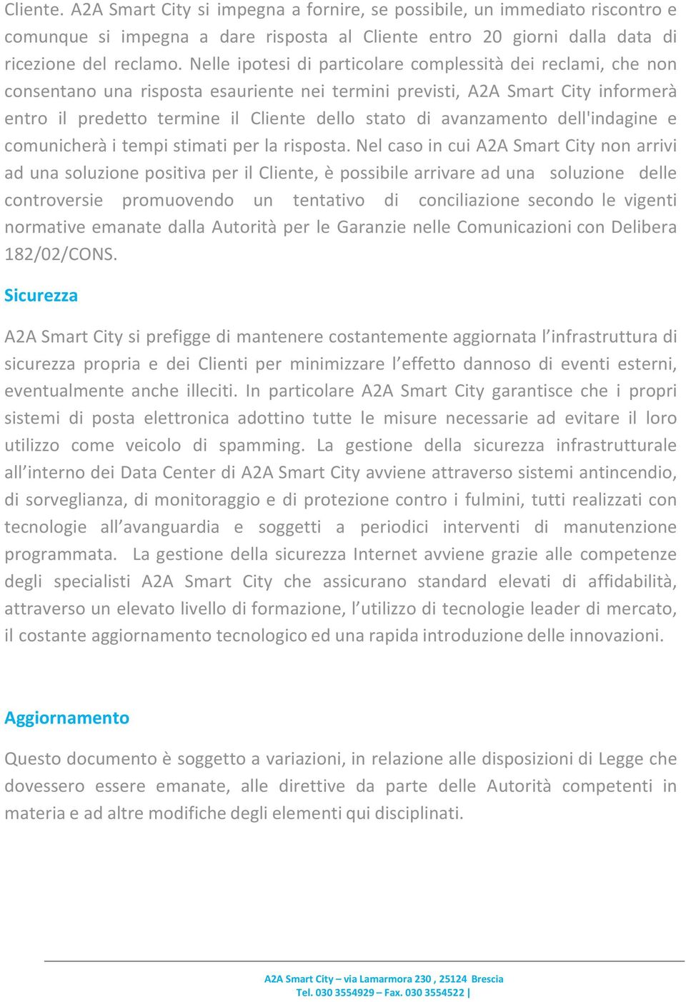 avanzamento dell'indagine e comunicherà i tempi stimati per la risposta.