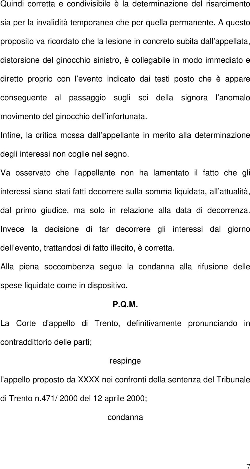 posto che è appare conseguente al passaggio sugli sci della signora l anomalo movimento del ginocchio dell infortunata.