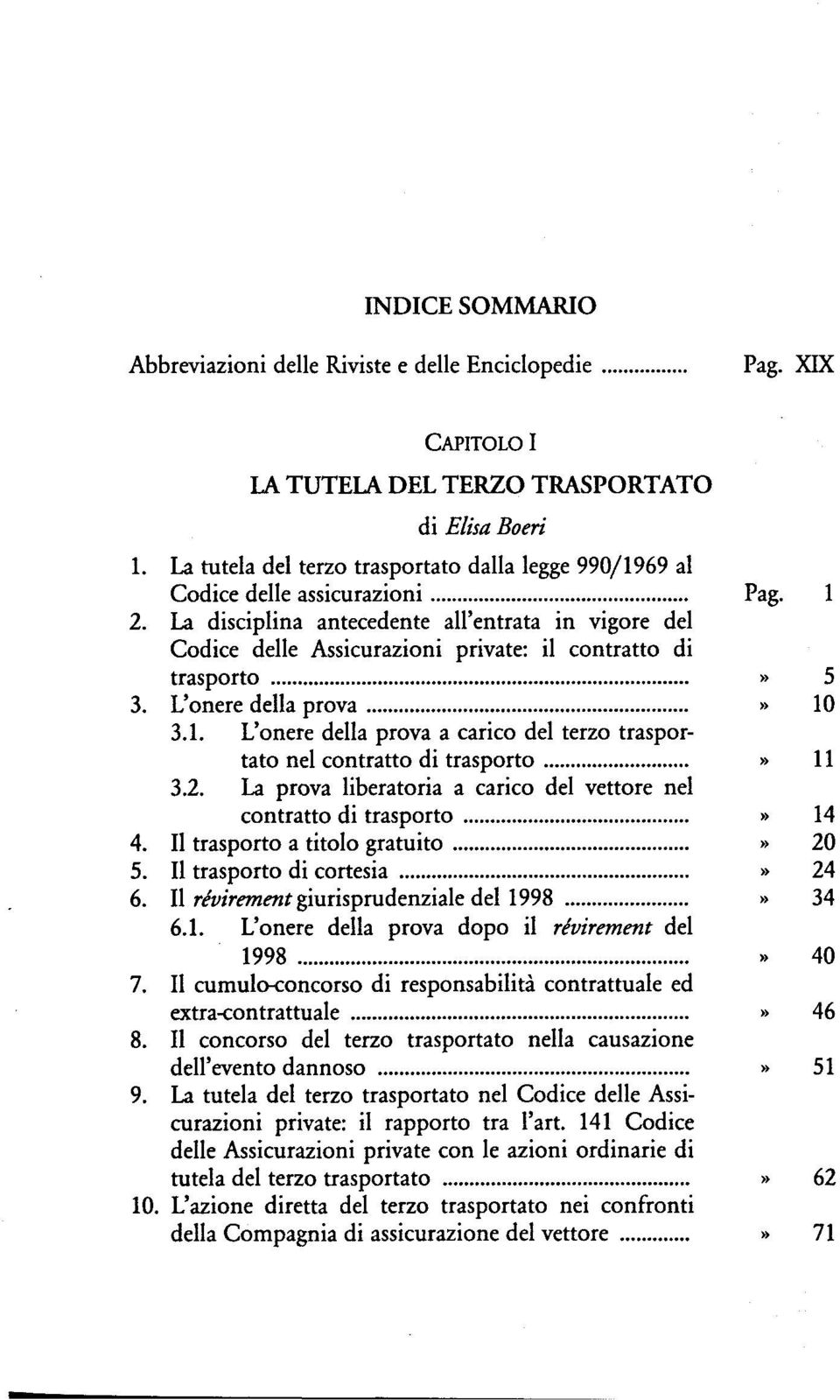 3.1. L'onere della prova a carico del terzo trasportato contratto di trasporto» 3.2. La prova liberatoria a carico del vettore nel contratto di trasporto» 14 4. trasporto a titolo gratuito» 20 5.