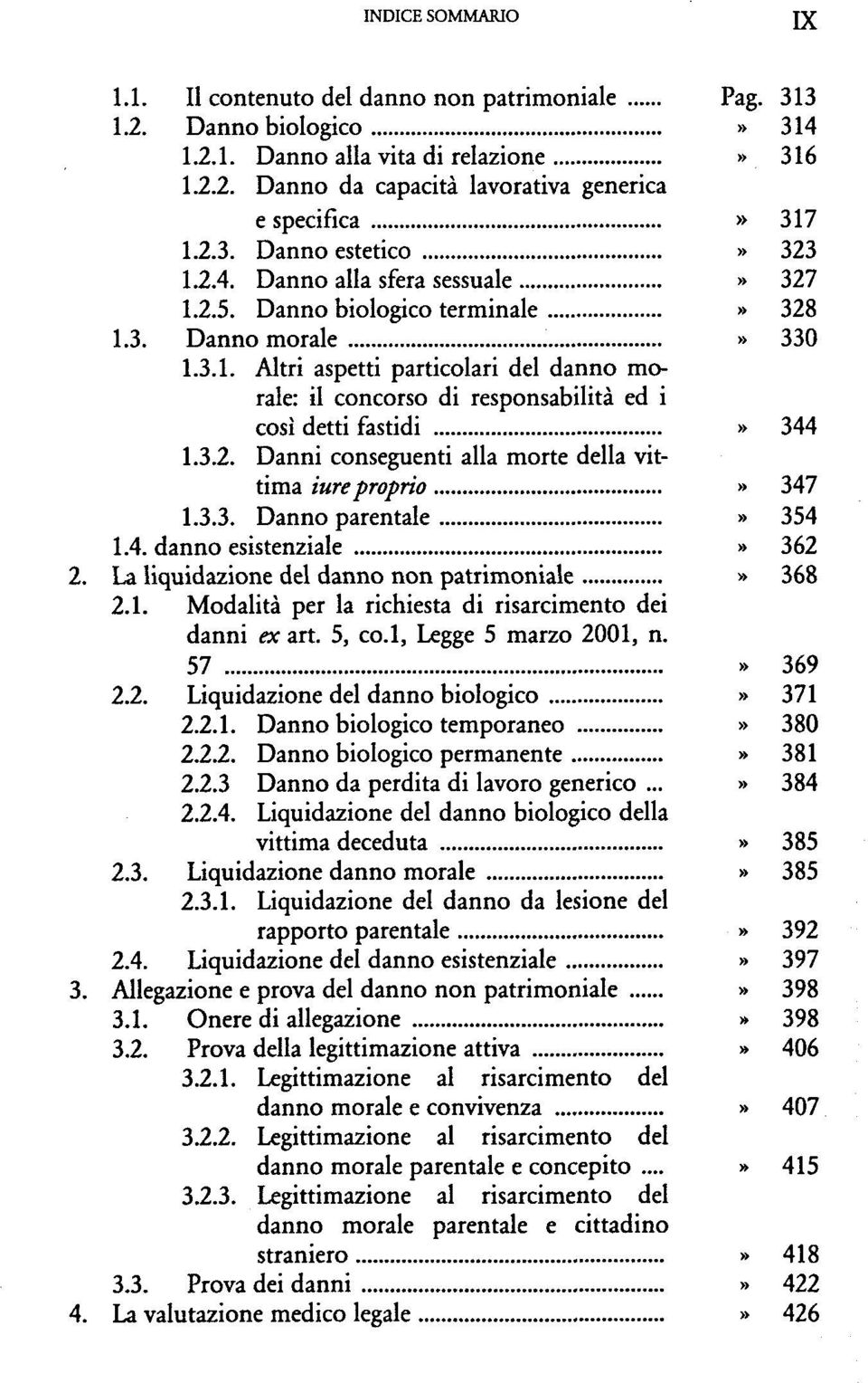 3.3. Danno parentale» 354 1.4. danno esistenziale» 362 2. La liquidazione del danno non patrimoniale» 368 2.1. per la richiesta di risarcimento dei danni ex art. 5, Legge 5 2001, n. 57» 369 2.2. Liquidazione del danno biologico» 371 2.