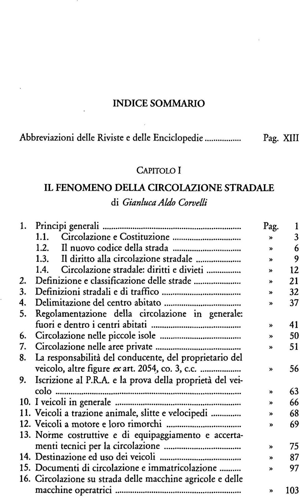 Delimitazione centro abitato» 37 5. Regolamentazione della circolazione in generale: fuori e dentro i centri abitati» 41 6. Circolazione piccole» 50 7. Circolazione nelle aree private» 51 8.