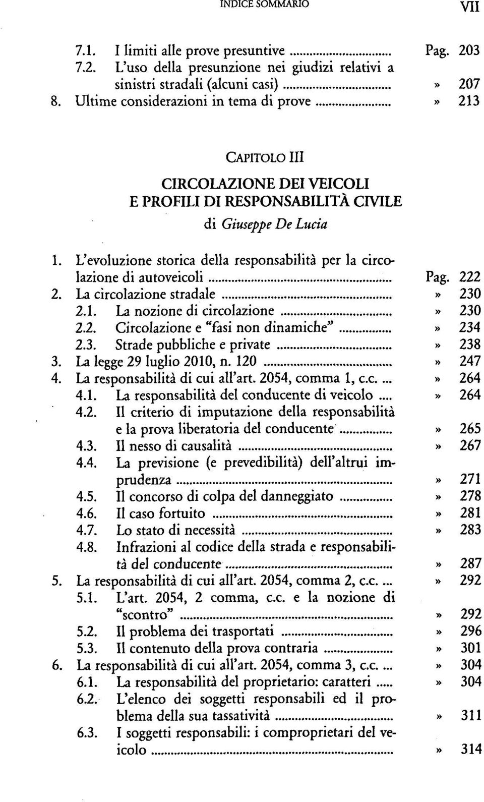 L'uso della presunzione nei giudizi relativi a sinistri stradali (alcuni casi)» 207 Ultime considerazioni in di prove» 213 III CIRCOLAZIONE DEI VEICOLI E PROFILI DI RESPONSABILITÄ CIVILE di Giuseppe