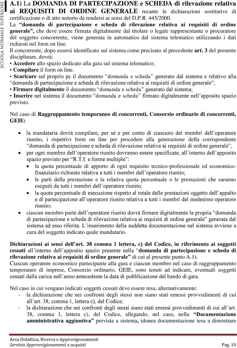 La domanda di partecipazione e scheda di rilevazione relativa ai requisiti di ordine generale, che deve essere firmata digitalmente dal titolare o legale rappresentante o procuratore del soggetto