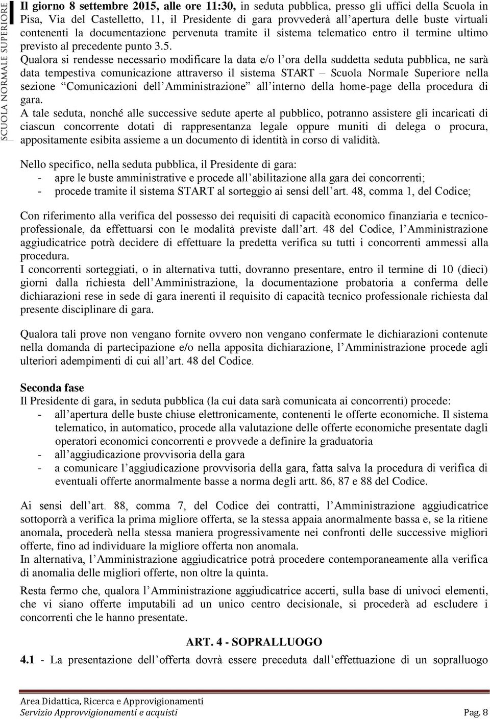 Qualora si rendesse necessario modificare la data e/o l ora della suddetta seduta pubblica, ne sarà data tempestiva comunicazione attraverso il sistema START Scuola Normale Superiore nella sezione