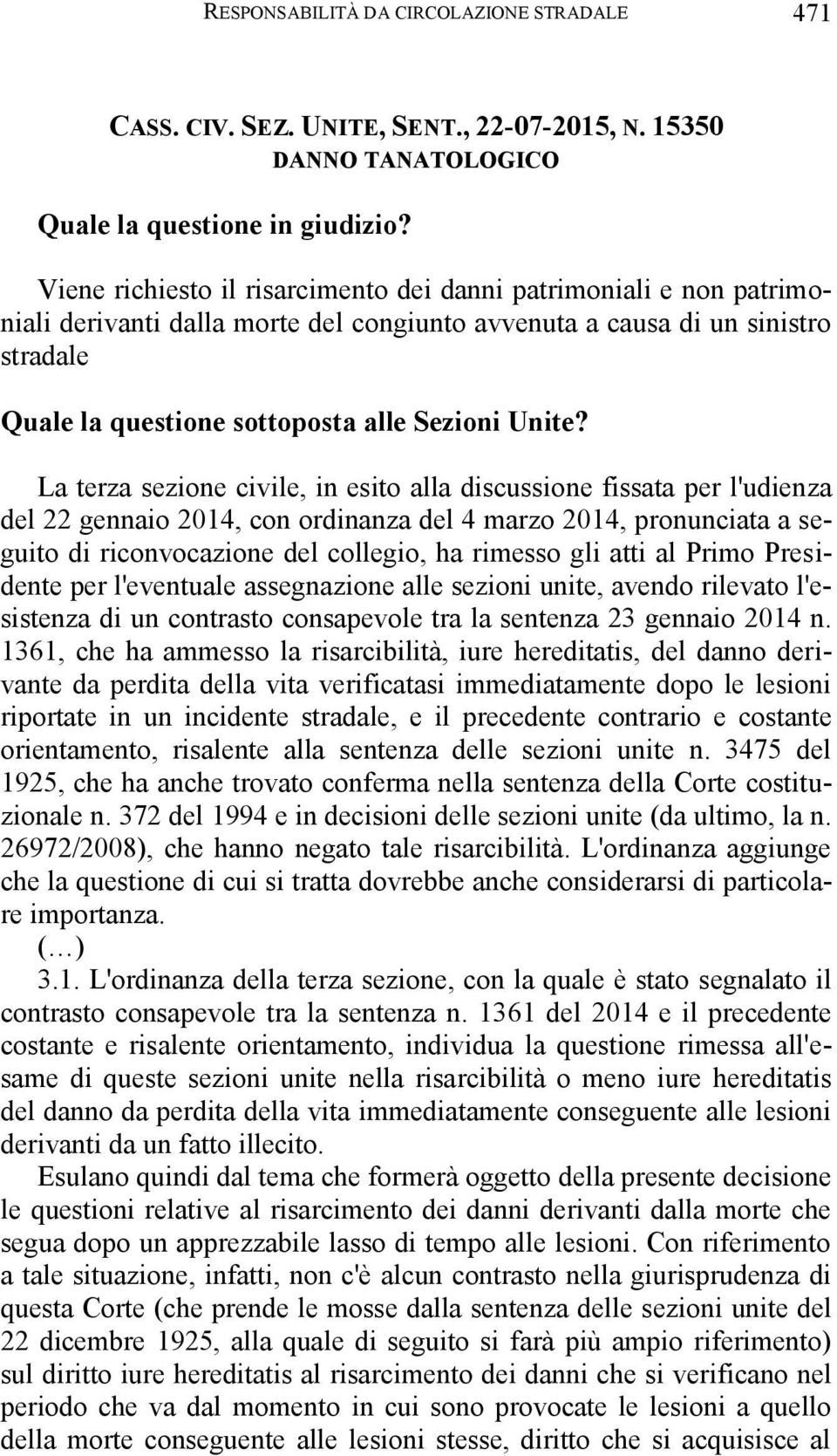 La terza sezione civile, in esito alla discussione fissata per l'udienza del 22 gennaio 2014, con ordinanza del 4 marzo 2014, pronunciata a seguito di riconvocazione del collegio, ha rimesso gli atti