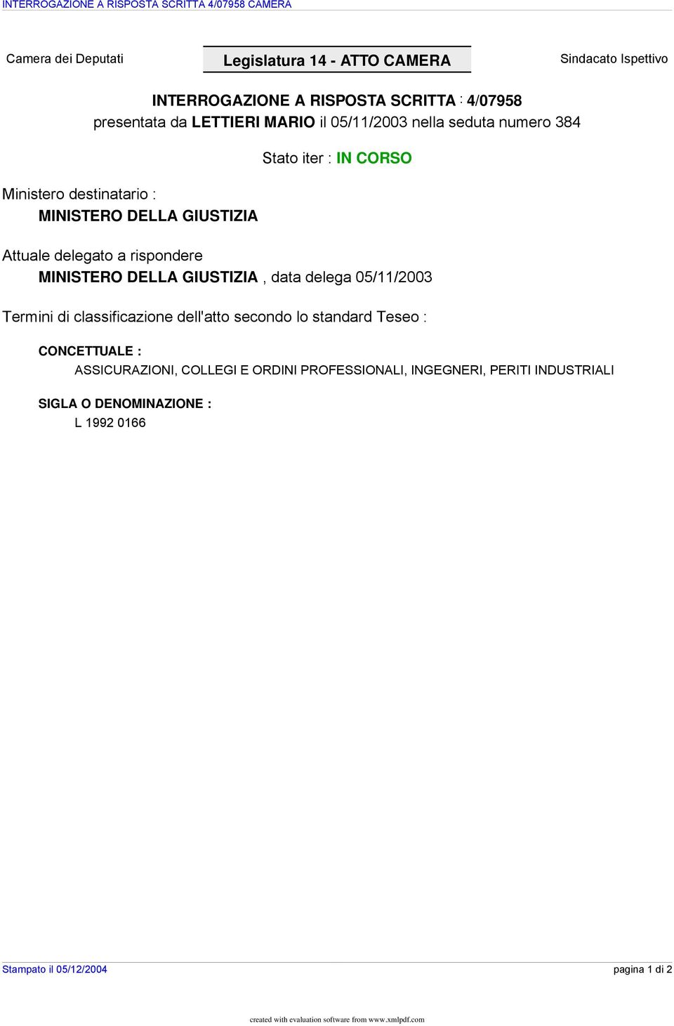 rispondere MINISTERO DELLA GIUSTIZIA, data delega 05/11/2003 Termini di classificazione dell'atto secondo lo standard Teseo : CONCETTUALE : ASSICURAZIONI, COLLEGI E