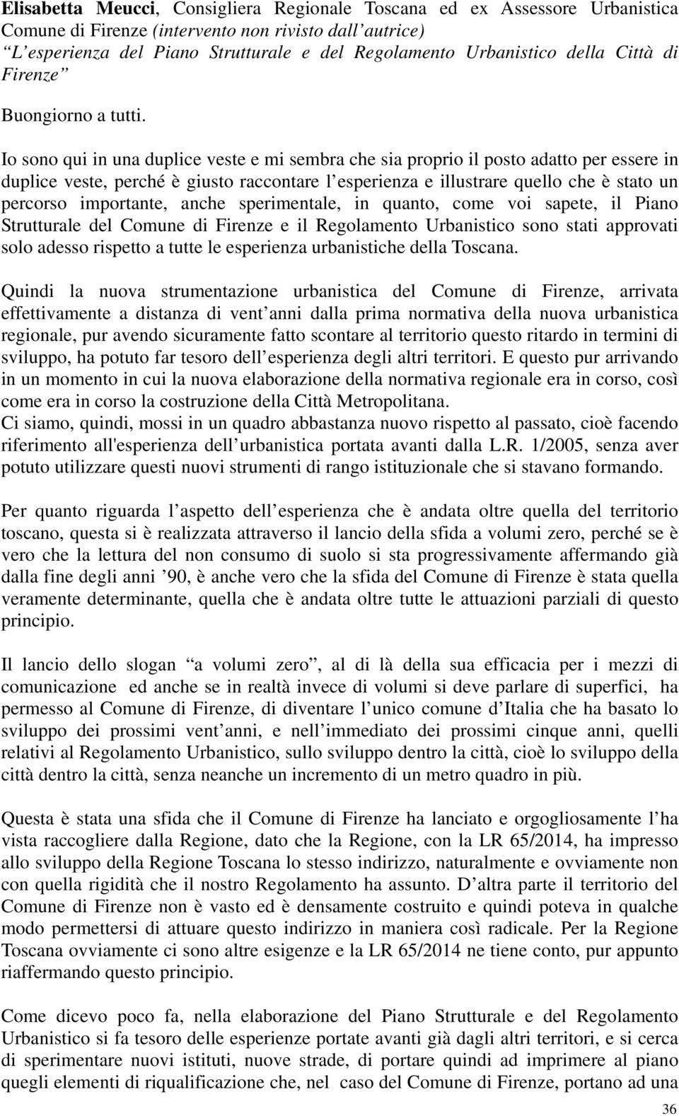 Io sono qui in una duplice veste e mi sembra che sia proprio il posto adatto per essere in duplice veste, perché è giusto raccontare l esperienza e illustrare quello che è stato un percorso