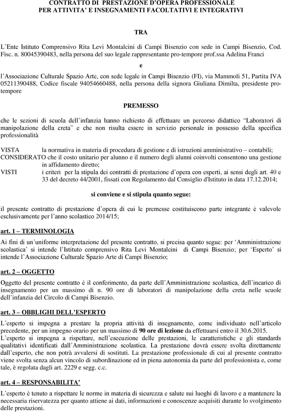 ssa Adelina Franci e l Associazione Culturale Spazio Arte, con sede legale in Campi Bisenzio (FI), via Mammoli 51, Partita IVA 05211390488, Codice fiscale 94054660488, nella persona della signora