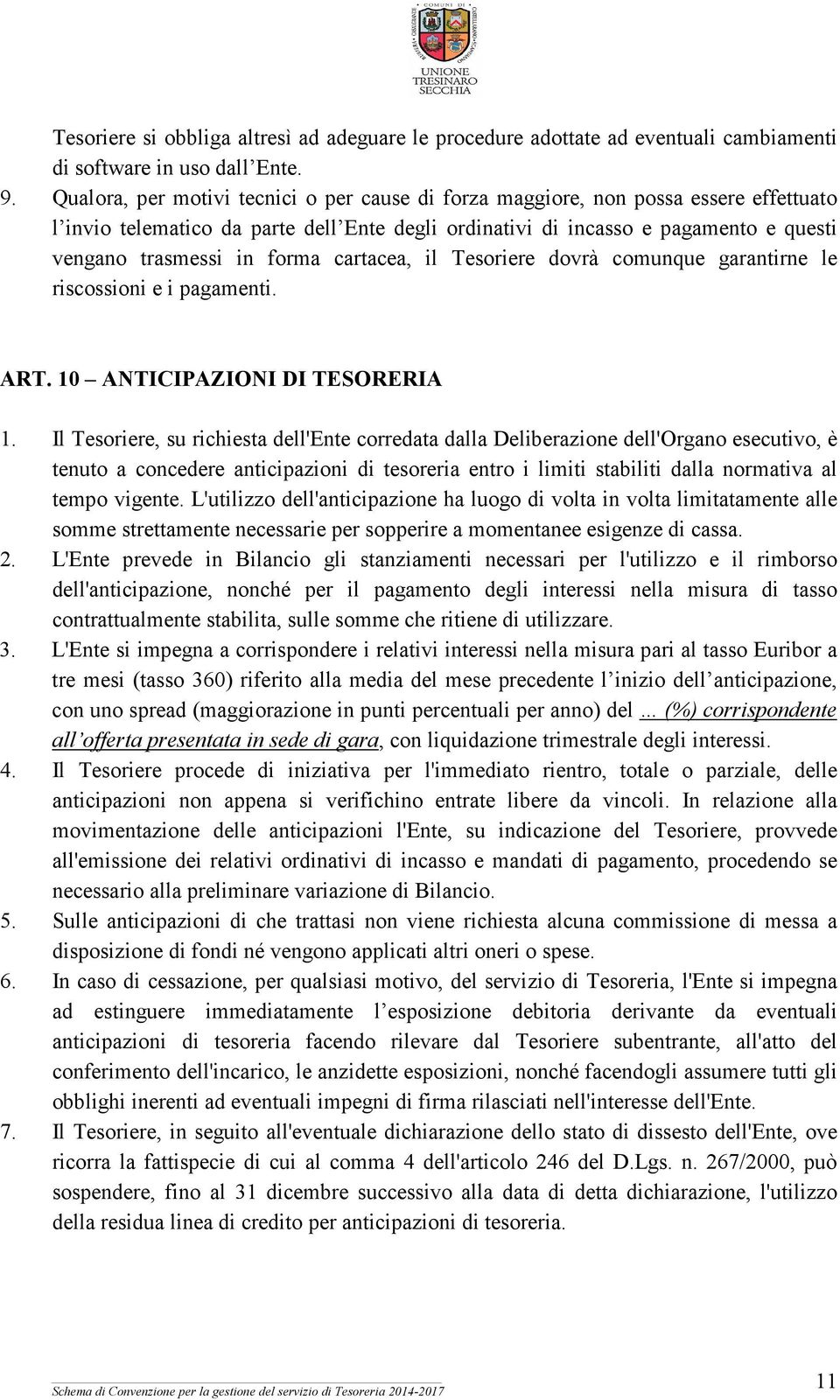 forma cartacea, il Tesoriere dovrà comunque garantirne le riscossioni e i pagamenti. ART. 10 ANTICIPAZIONI DI TESORERIA 1.