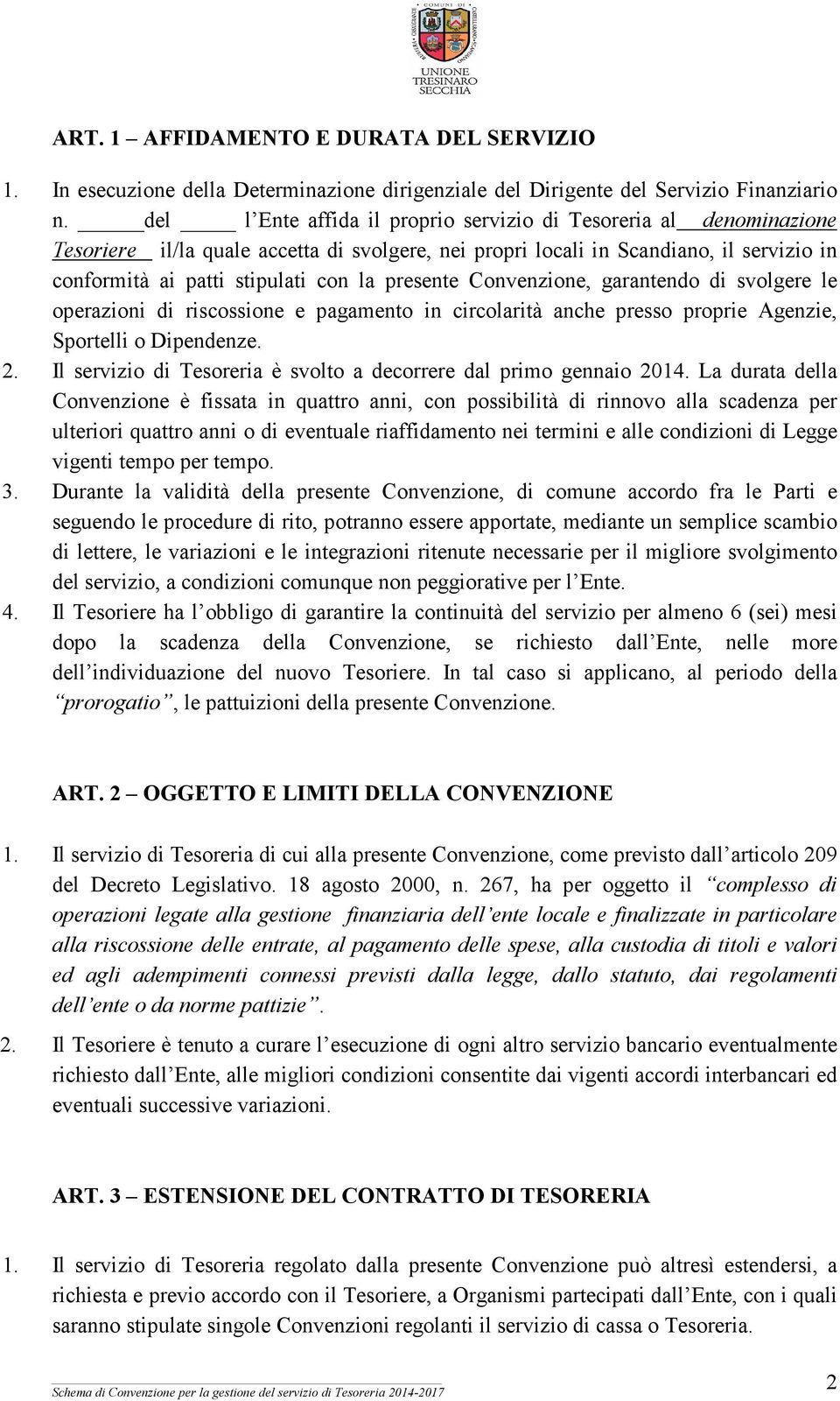 presente Convenzione, garantendo di svolgere le operazioni di riscossione e pagamento in circolarità anche presso proprie Agenzie, Sportelli o Dipendenze. 2.