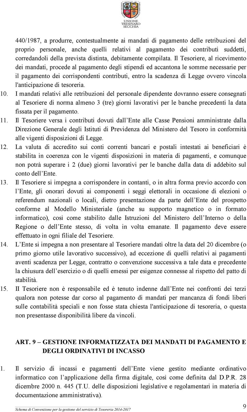 Il Tesoriere, al ricevimento dei mandati, procede al pagamento degli stipendi ed accantona le somme necessarie per il pagamento dei corrispondenti contributi, entro la scadenza di Legge ovvero