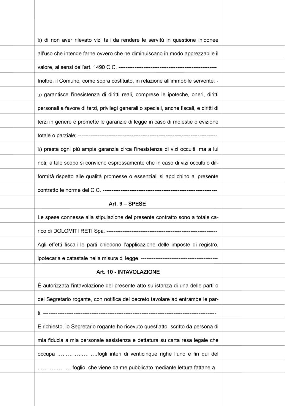 ipoteche, oneri, diritti personali a favore di terzi, privilegi generali o speciali, anche fiscali, e diritti di terzi in genere e promette le garanzie di legge in caso di molestie o evizione totale