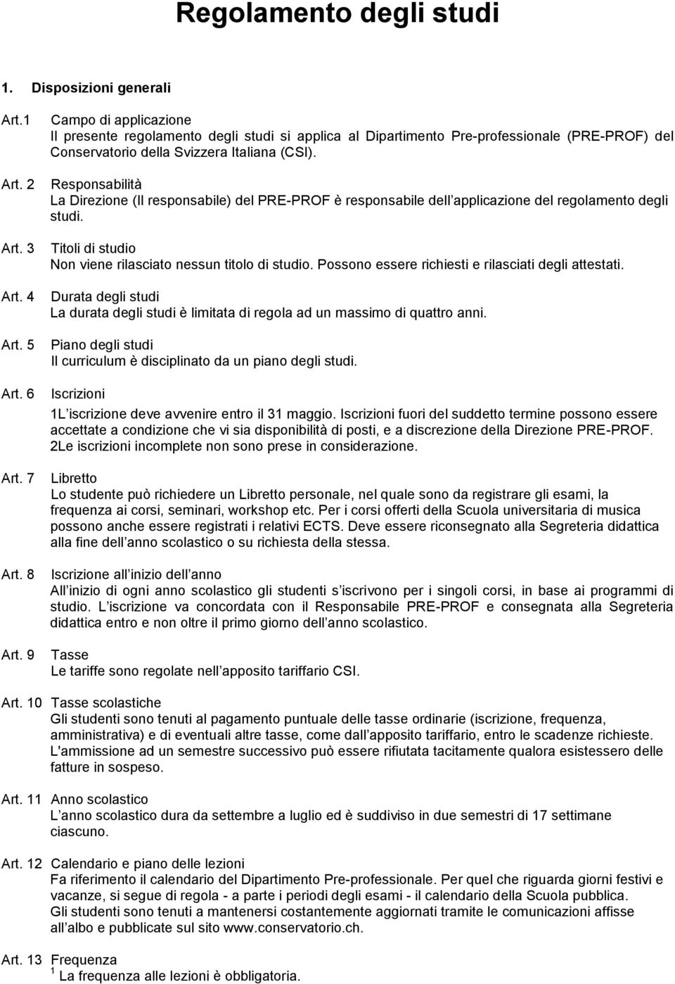 Responsabilità La Direzione (Il responsabile) del PRE-PROF è responsabile dell applicazione del regolamento degli studi. Titoli di studio Non viene rilasciato nessun titolo di studio.