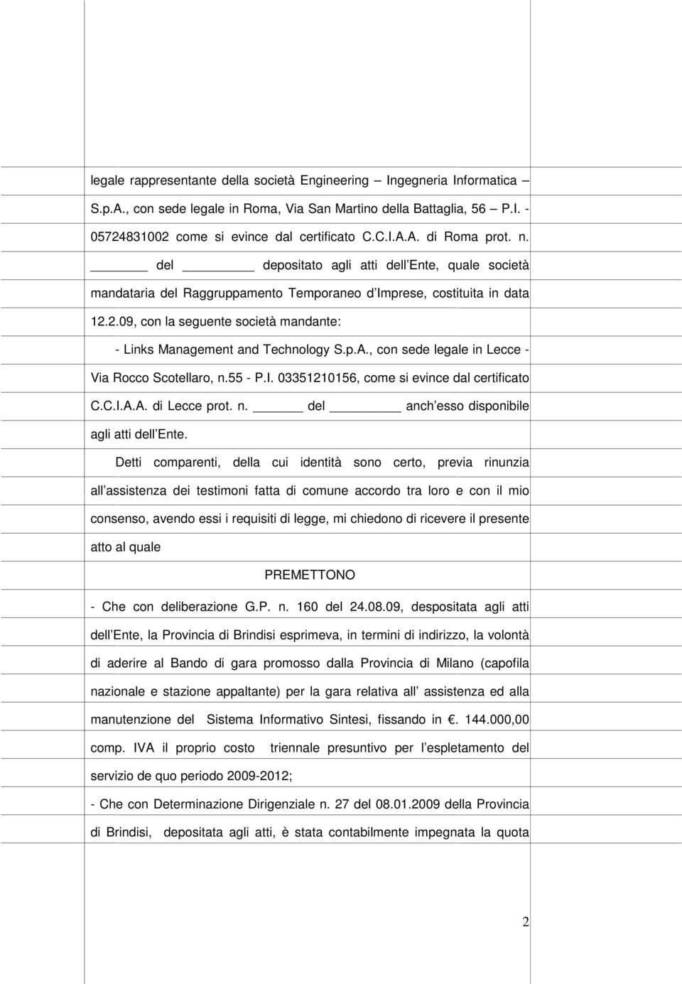 2.09, con la seguente società mandante: - Links Management and Technology S.p.A., con sede legale in Lecce - Via Rocco Scotellaro, n.55 - P.I. 03351210156, come si evince dal certificato C.C.I.A.A. di Lecce prot.