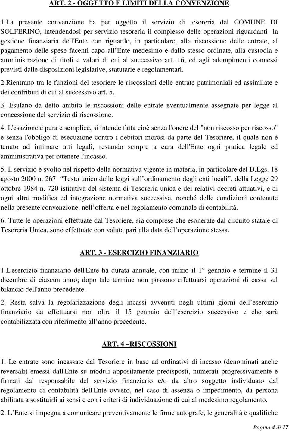 dell'ente con riguardo, in particolare, alla riscossione delle entrate, al pagamento delle spese facenti capo all Ente medesimo e dallo stesso ordinate, alla custodia e amministrazione di titoli e