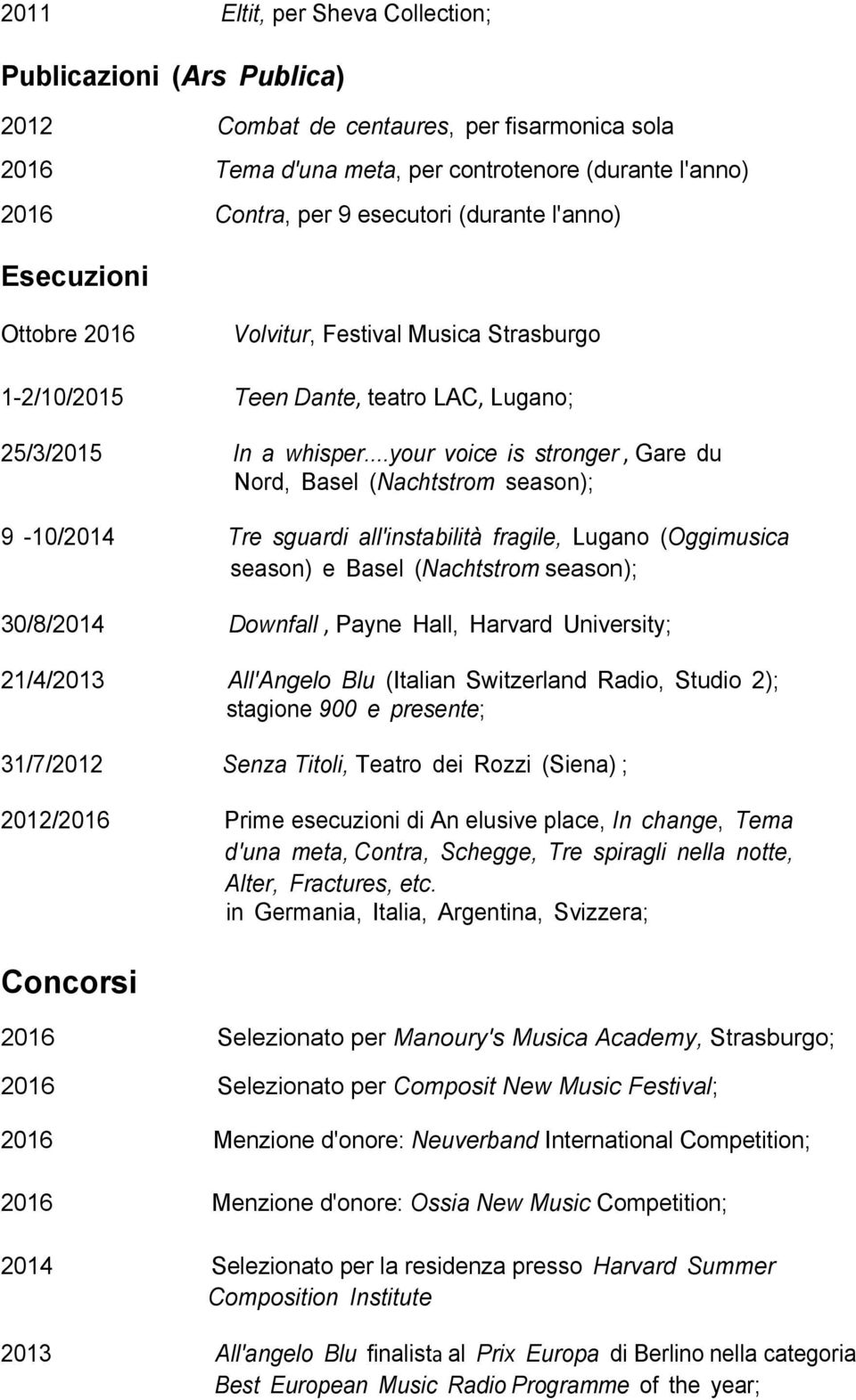 ..your voice is stronger, Gare du Nord, Basel (Nachtstrom season); 9-10/2014 Tre sguardi all'instabilità fragile, Lugano (Oggimusica season) e Basel (Nachtstrom season); 30/8/2014 Downfall, Payne