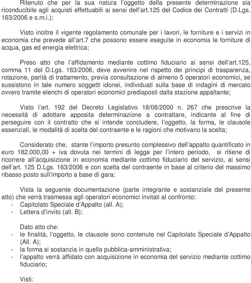 163/2006, deve avvenire nel rispetto dei principi di trasparenza, rotazione, parità di trattamento, previa consultazione di almeno 5 operatori economici, se sussistono in tale numero soggetti idonei,