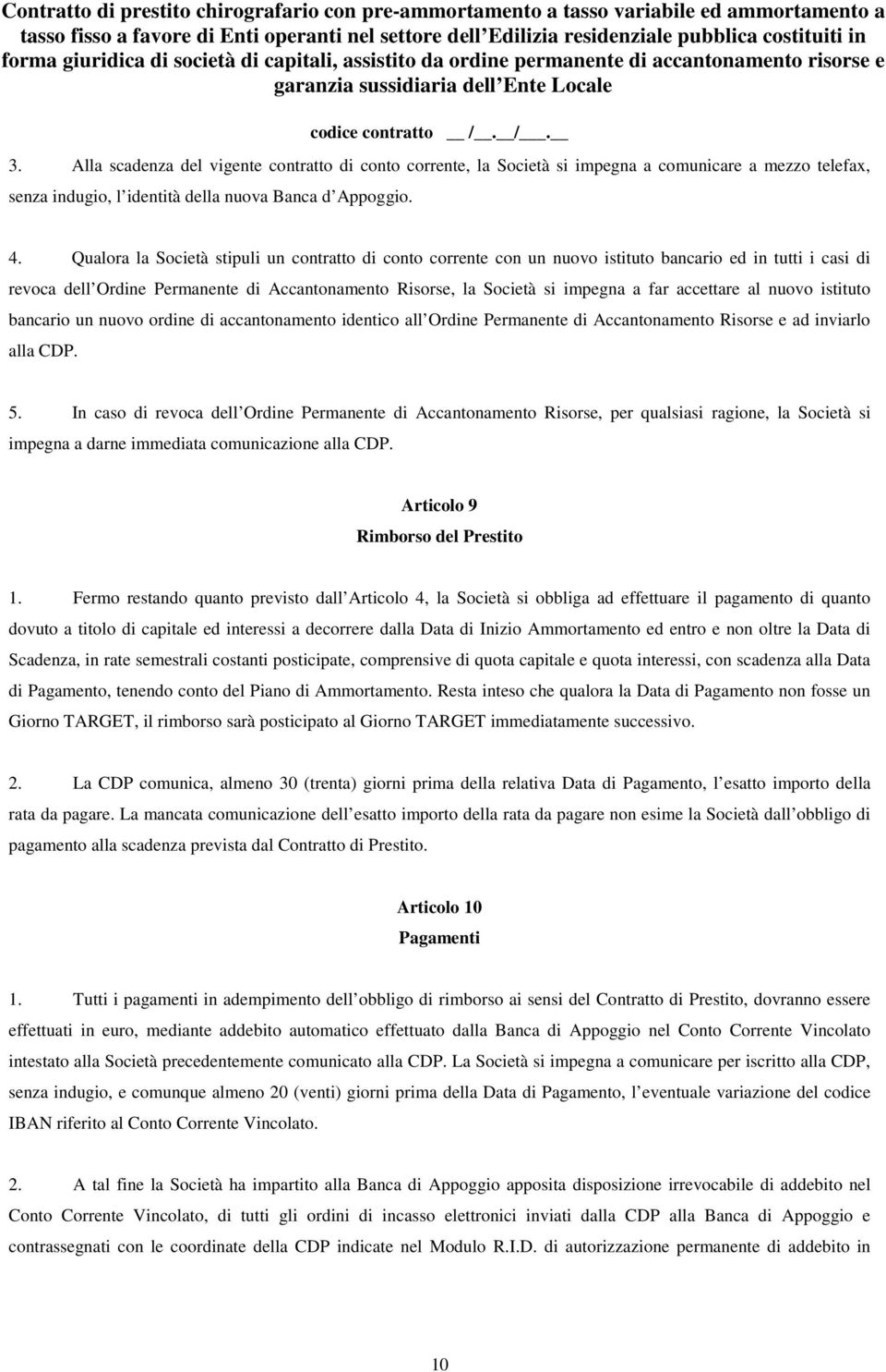 accettare al nuovo istituto bancario un nuovo ordine di accantonamento identico all Ordine Permanente di Accantonamento Risorse e ad inviarlo alla CDP. 5.