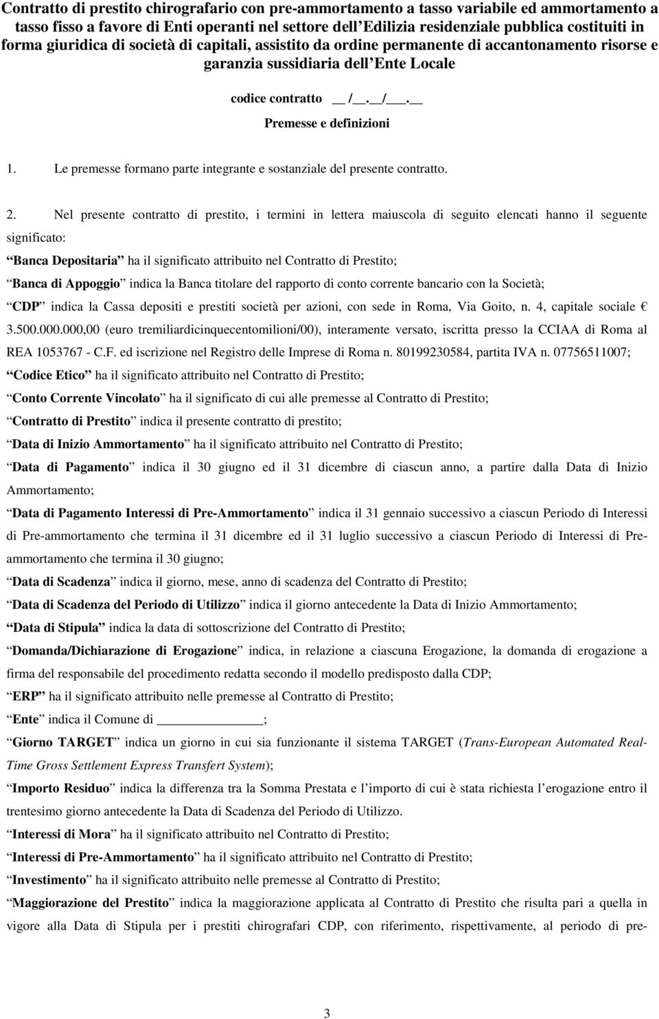 di Appoggio indica la Banca titolare del rapporto di conto corrente bancario con la Società; CDP indica la Cassa depositi e prestiti società per azioni, con sede in Roma, Via Goito, n.