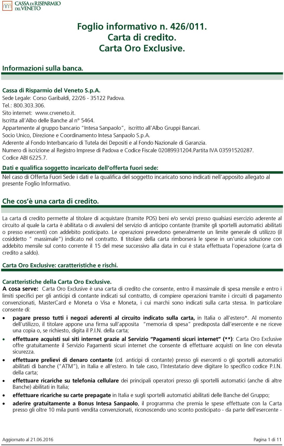 Socio Unico, Direzione e Coordinamento Intesa Sanpaolo S.p.A. Aderente al Fondo Interbancario di Tutela dei Depositi e al Fondo Nazionale di Garanzia.