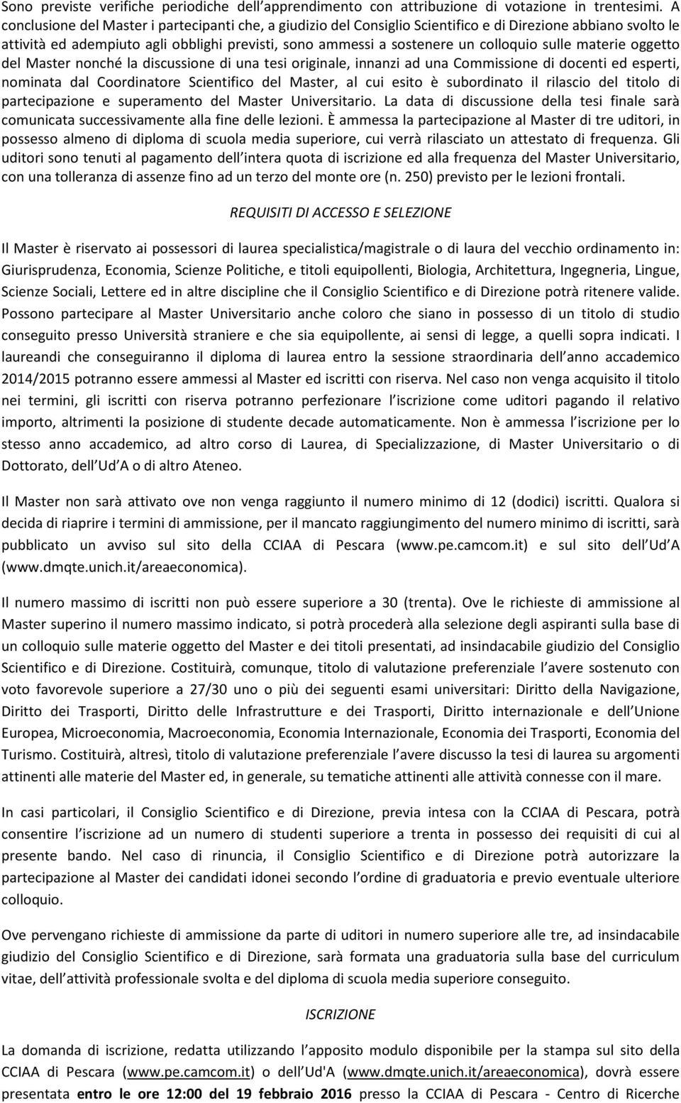 sulle materie oggetto del Master nonché la discussione di una tesi originale, innanzi ad una Commissione di docenti ed esperti, nominata dal Coordinatore Scientifico del Master, al cui esito è