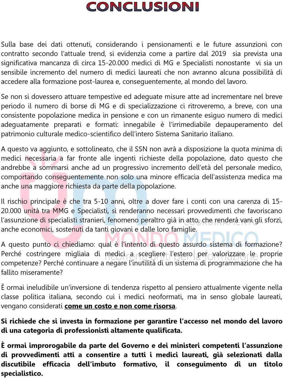 000 medici di MG e Specialisti nonostante vi sia un sensibile incremento del numero di medici laureati che non avranno alcuna possibilità di accedere alla formazione post-laurea e, conseguentemente,