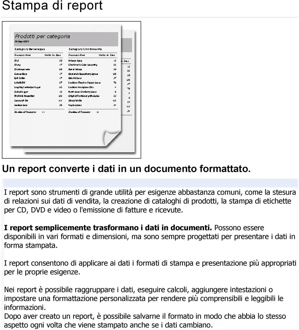 video o l'emissione di fatture e ricevute. I report semplicemente trasformano i dati in documenti.