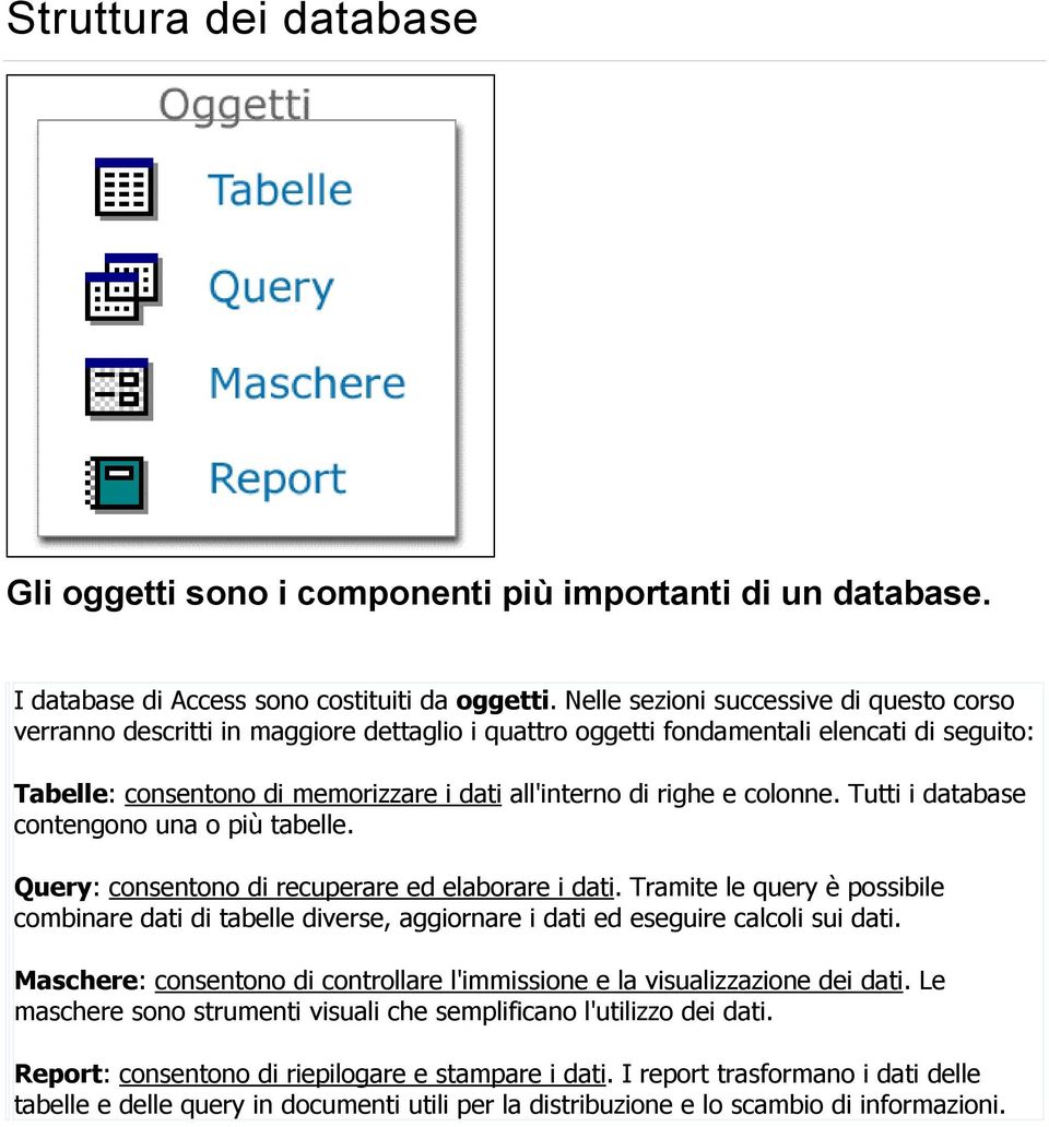 colonne. Tutti i database contengono una o più tabelle. Query: consentono di recuperare ed elaborare i dati.