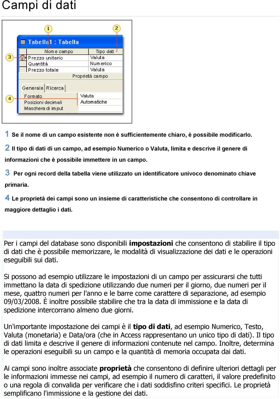 Per ogni record della tabella viene utilizzato un identificatore univoco denominato chiave primaria.