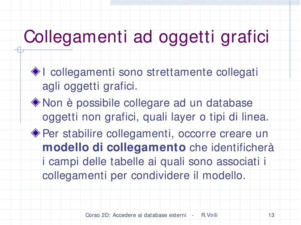 Per stabilire collegamenti, occorre creare un modello di collegamento che identificherà i campi delle