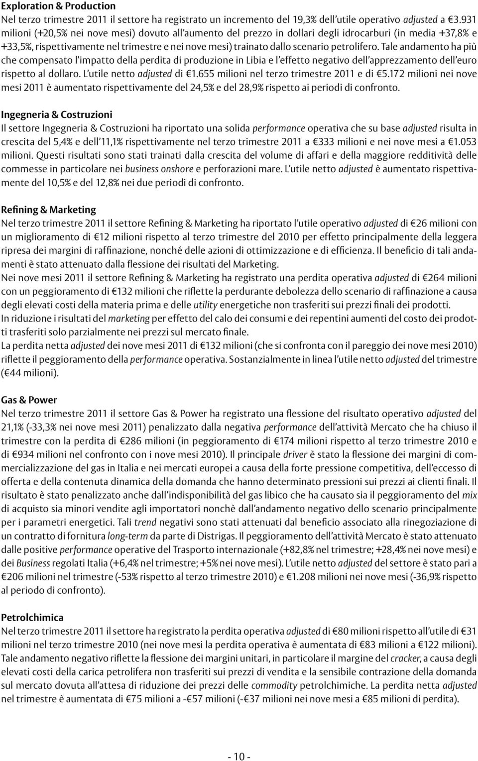petrolifero. Tale andamento ha più che compensato l impatto della perdita di produzione in Libia e l effetto negativo dell apprezzamento dell euro rispetto al dollaro. L utile netto adjusted di 1.