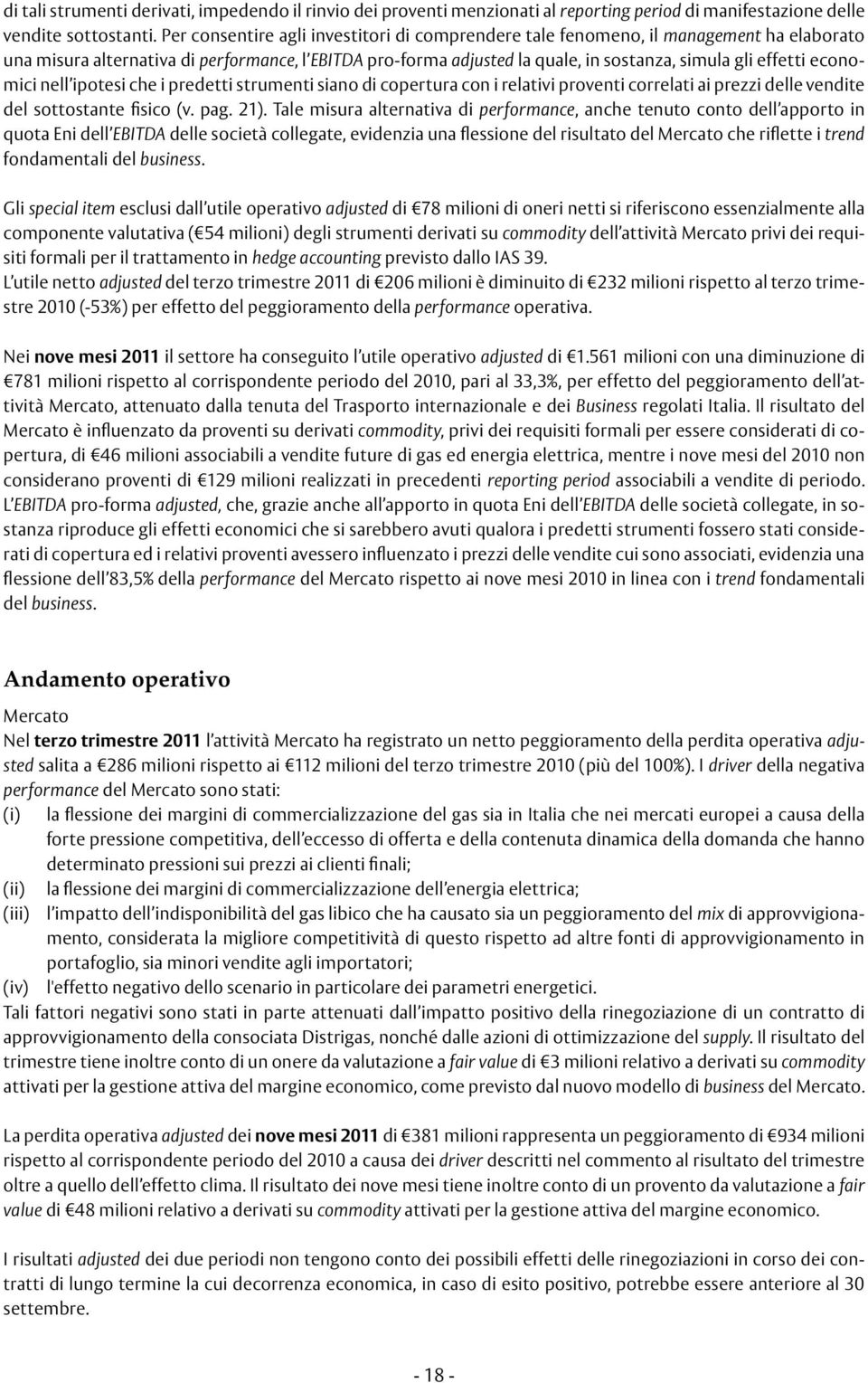 economici nell ipotesi che i predetti strumenti siano di copertura con i relativi proventi correlati ai prezzi delle vendite del sottostante fisico (v. pag. 21).