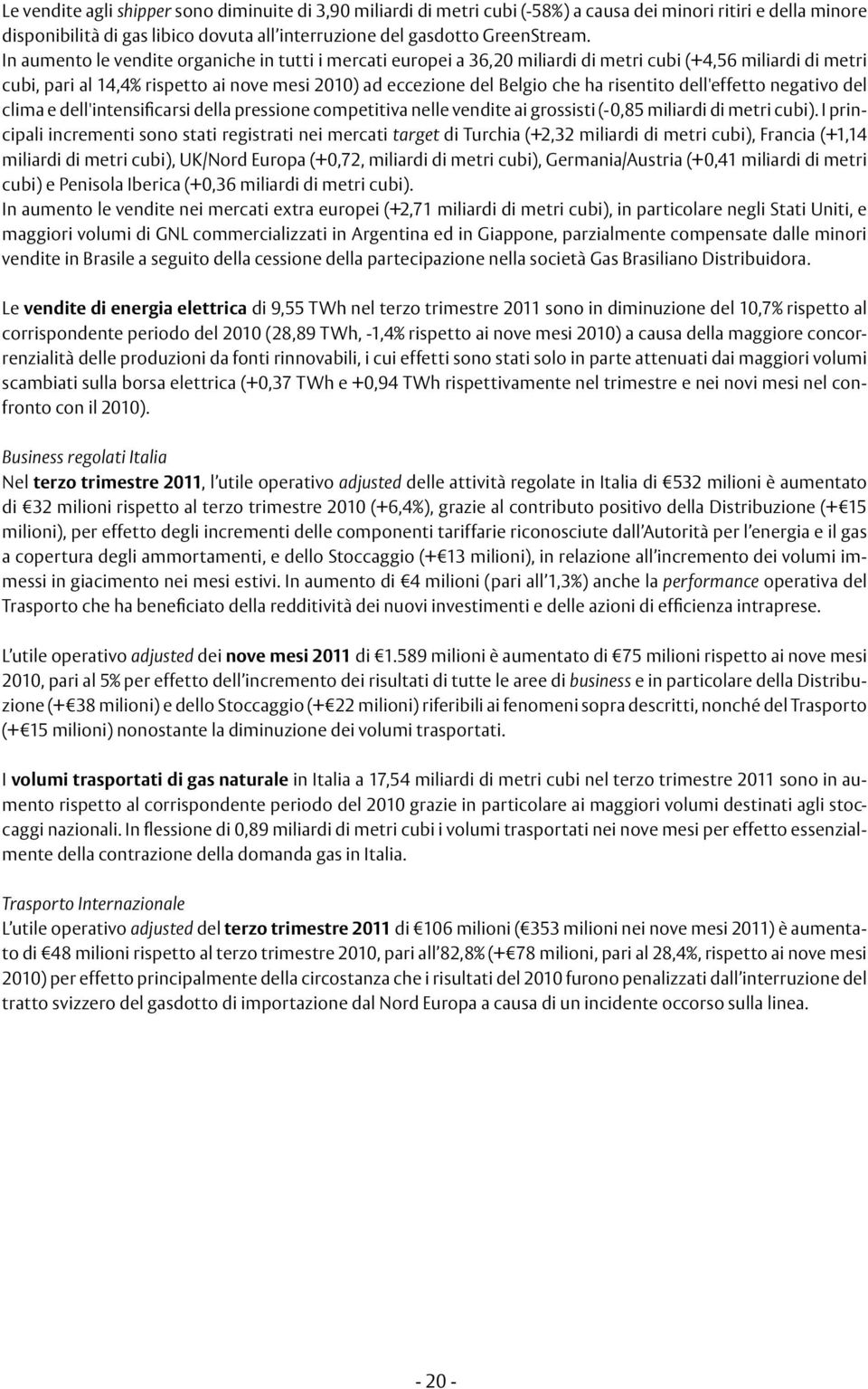 dell'effetto negativo del clima e dell'intensificarsi della pressione competitiva nelle vendite ai grossisti (-0,85 miliardi di metri cubi).