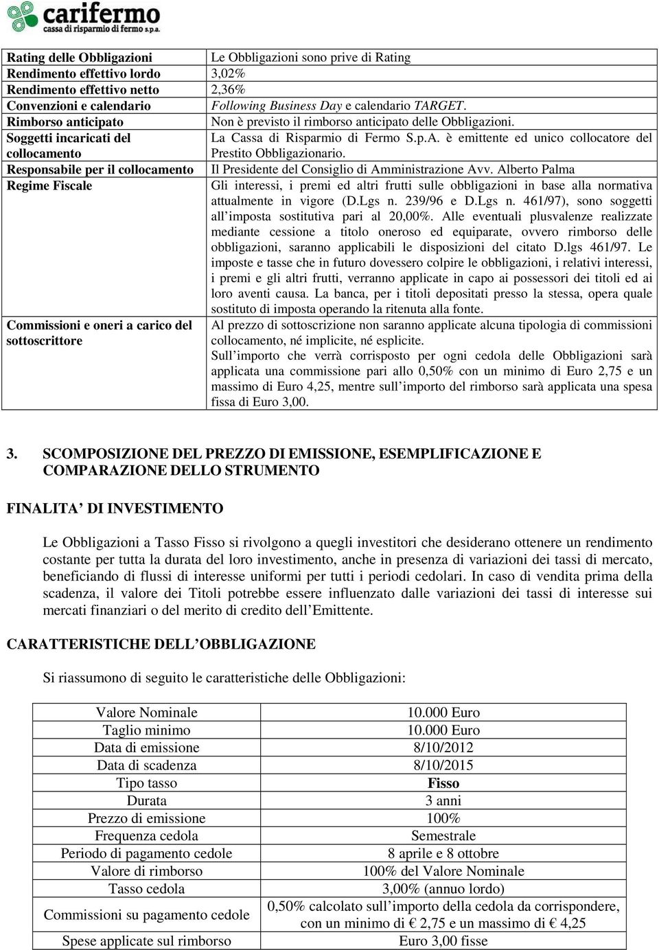 è emittente ed unico collocatore del collocamento Prestito Obbligazionario. Responsabile per il collocamento Il Presidente del Consiglio di Amministrazione Avv.