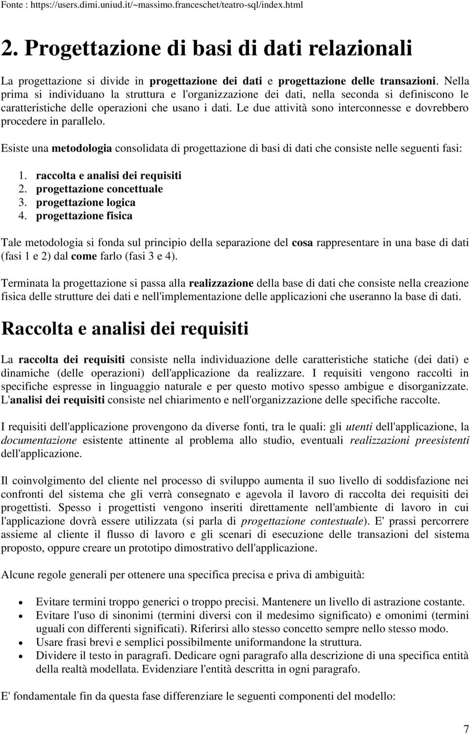 Le due attività sono interconnesse e dovrebbero procedere in parallelo. Esiste una metodologia consolidata di progettazione di basi di dati che consiste nelle seguenti fasi: 1.